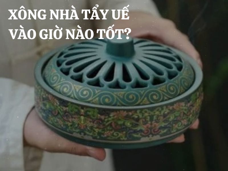 Xông nhà tẩy uế vào giờ nào tốt để thanh tẩy không gian sống hiệu quả