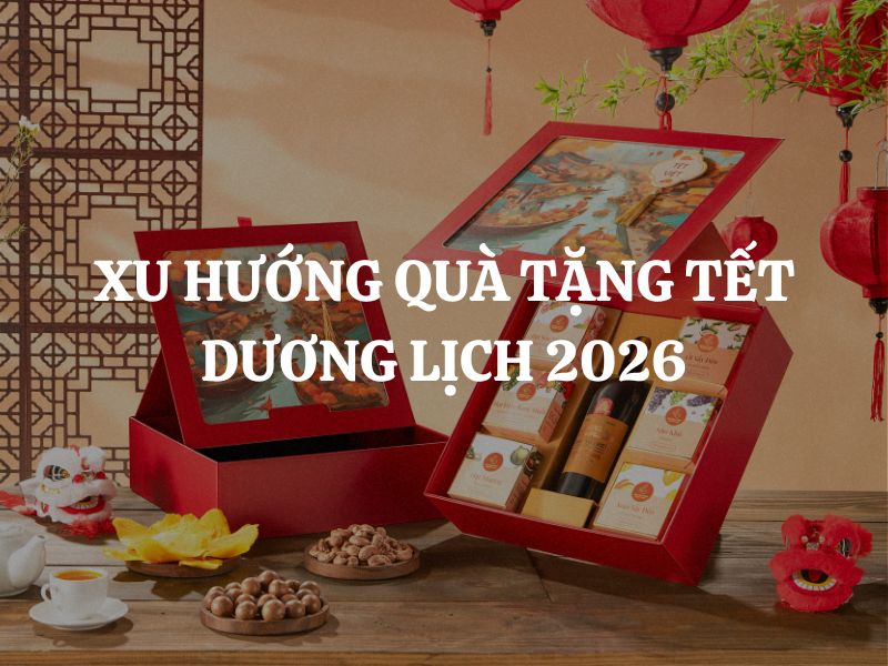 Xu hướng quà tặng Tết Dương Lịch 2026 là gì? Gợi ý 7 loại quà Tết đang được ưa chuộng